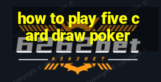 how to play five card draw poker