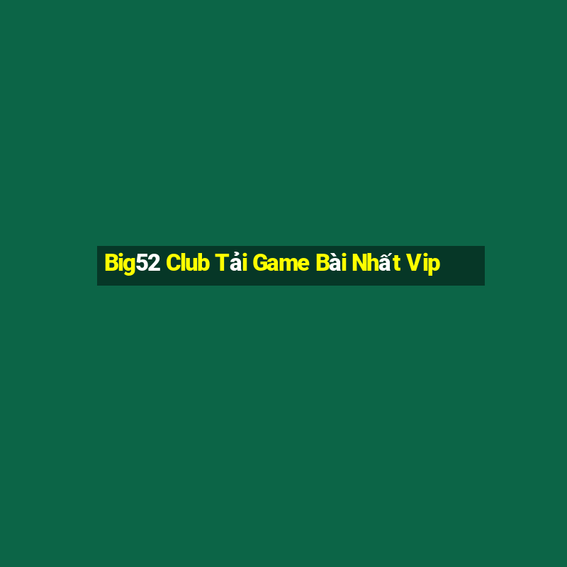 Big52 Club Tải Game Bài Nhất Vip