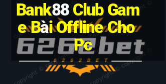 Bank88 Club Game Bài Offline Cho Pc