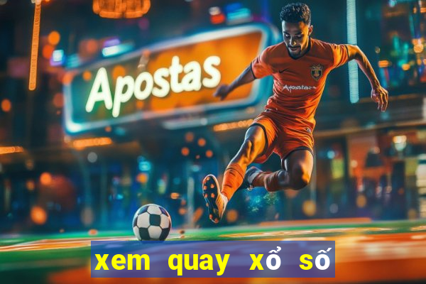 xem quay xổ số trực tiếp