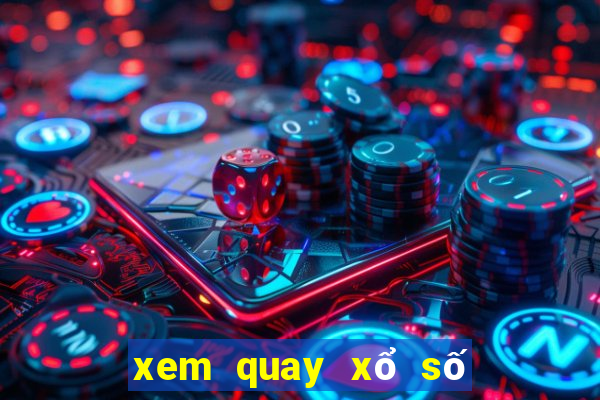 xem quay xổ số trực tiếp