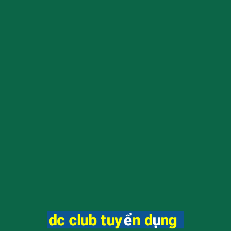 dc club tuyển dụng