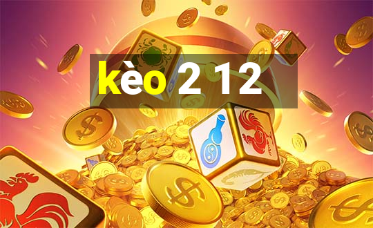 kèo 2 1 2