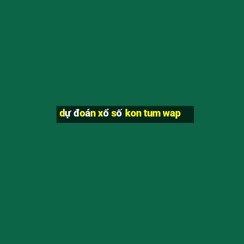 dự đoán xổ số kon tum wap