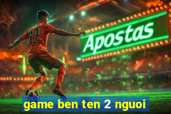 game ben ten 2 nguoi