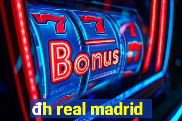 đh real madrid