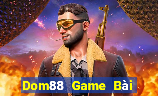 Dom88 Game Bài Đổi Thưởng