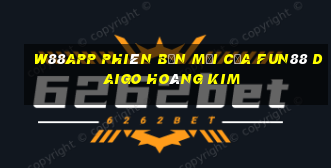 W88app Phiên bản mới của Fun88 Daigo hoàng kim