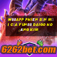 W88app Phiên bản mới của Fun88 Daigo hoàng kim