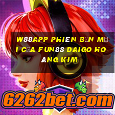 W88app Phiên bản mới của Fun88 Daigo hoàng kim