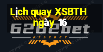 Lịch quay XSBTH ngày 16