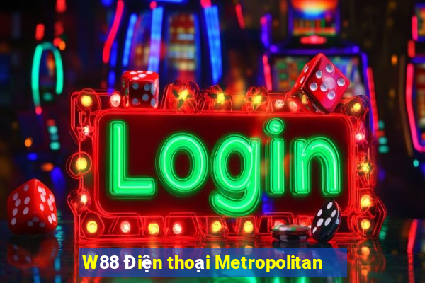 W88 Điện thoại Metropolitan