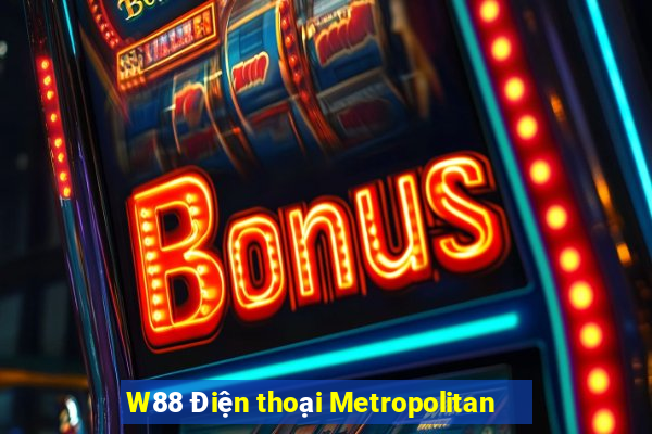 W88 Điện thoại Metropolitan