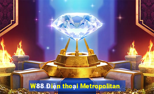 W88 Điện thoại Metropolitan