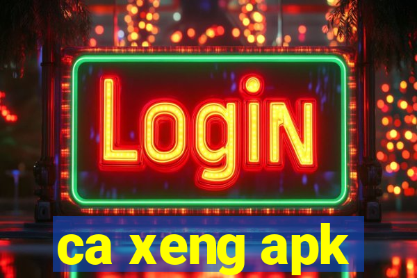 ca xeng apk