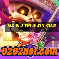 mã giới thiệu zik club