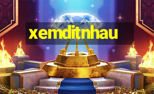 xemditnhau