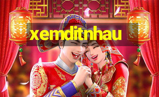 xemditnhau