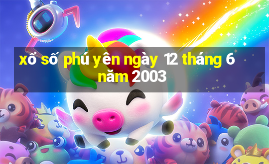 xổ số phú yên ngày 12 tháng 6 năm 2003