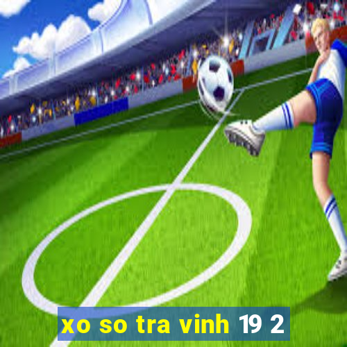 xo so tra vinh 19 2