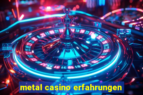 metal casino erfahrungen