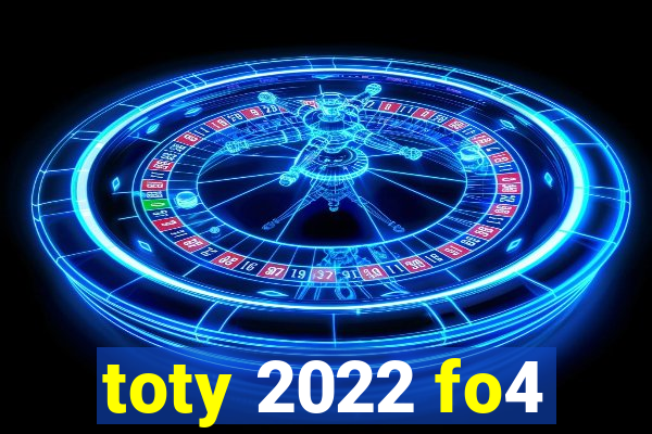 toty 2022 fo4