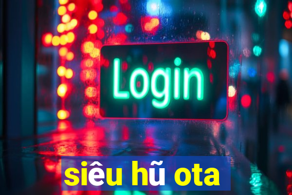 siêu hũ ota