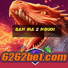 ban ma 2 nguoi