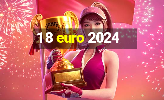 1 8 euro 2024