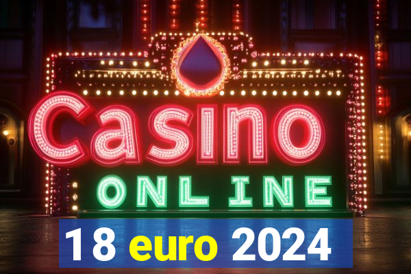 1 8 euro 2024