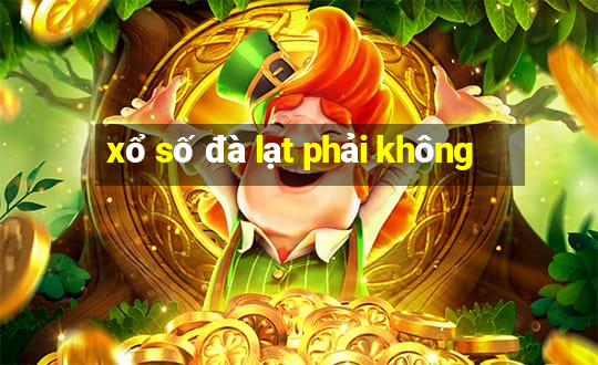 xổ số đà lạt phải không