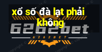 xổ số đà lạt phải không