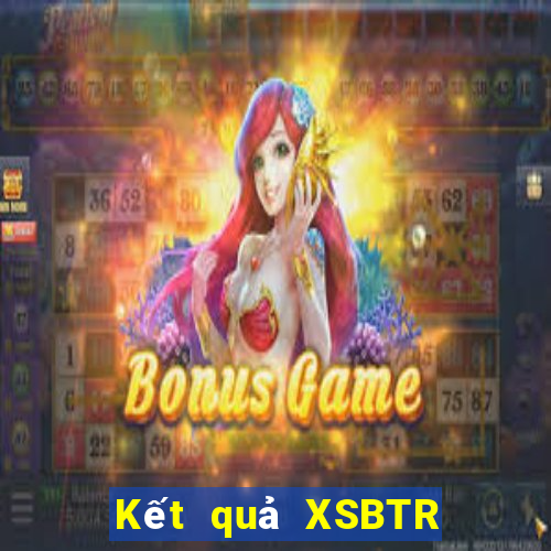 Kết quả XSBTR thứ hai