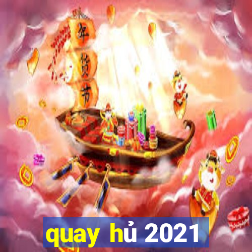 quay hủ 2021