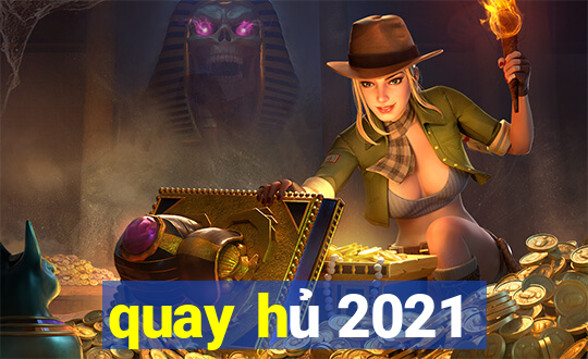 quay hủ 2021