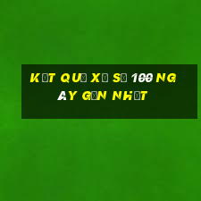 kết quả xổ số 100 ngày gần nhất