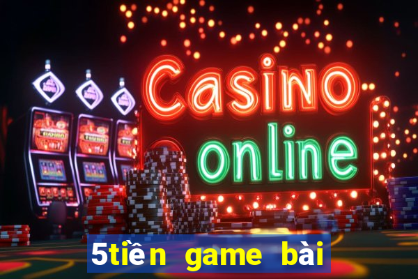 5tiền game bài được tặng