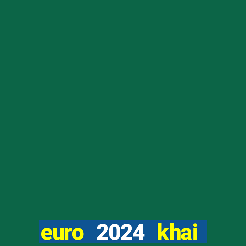 euro 2024 khai mạc ngày nào