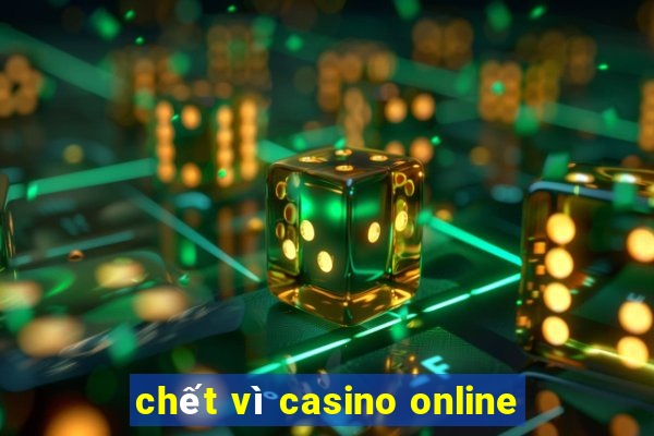 chết vì casino online