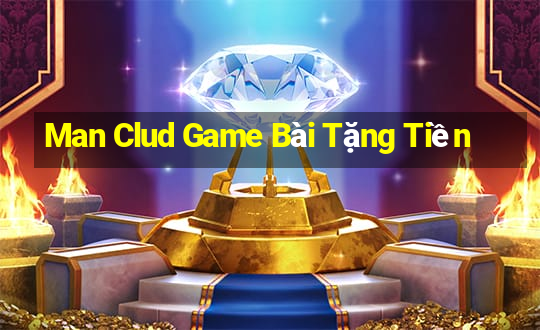 Man Clud Game Bài Tặng Tiền