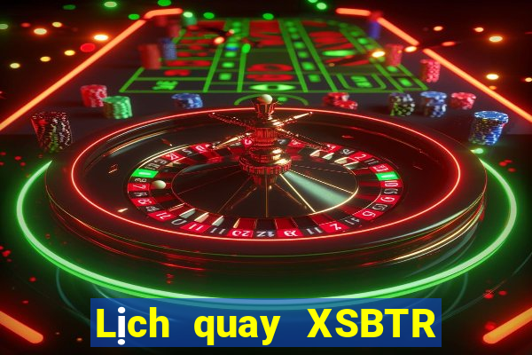 Lịch quay XSBTR ngày 2