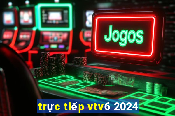 trực tiếp vtv6 2024