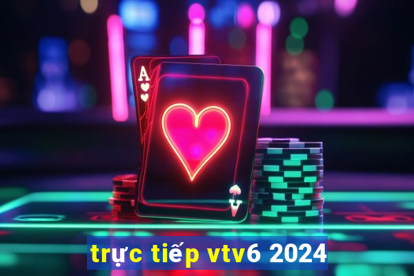 trực tiếp vtv6 2024