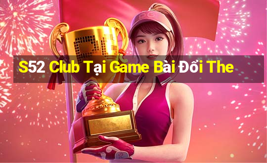 S52 Club Tại Game Bài Đổi The