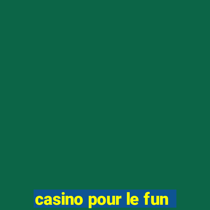 casino pour le fun