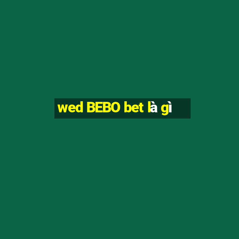 wed BEBO bet là gì