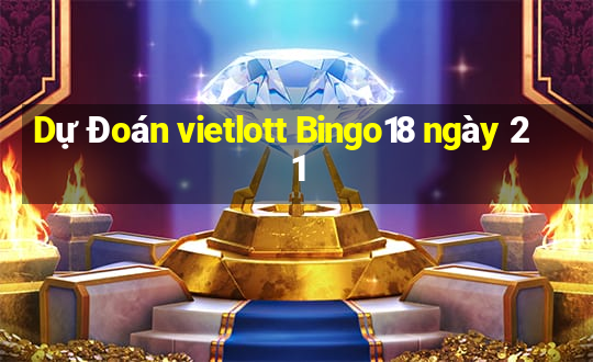 Dự Đoán vietlott Bingo18 ngày 21