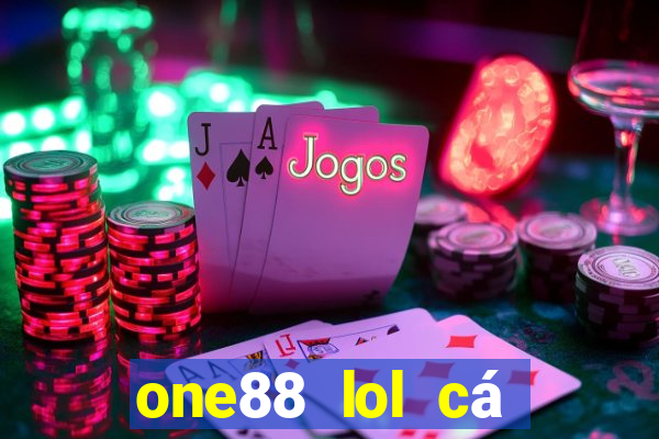 one88 lol cá cược nơi để chơi