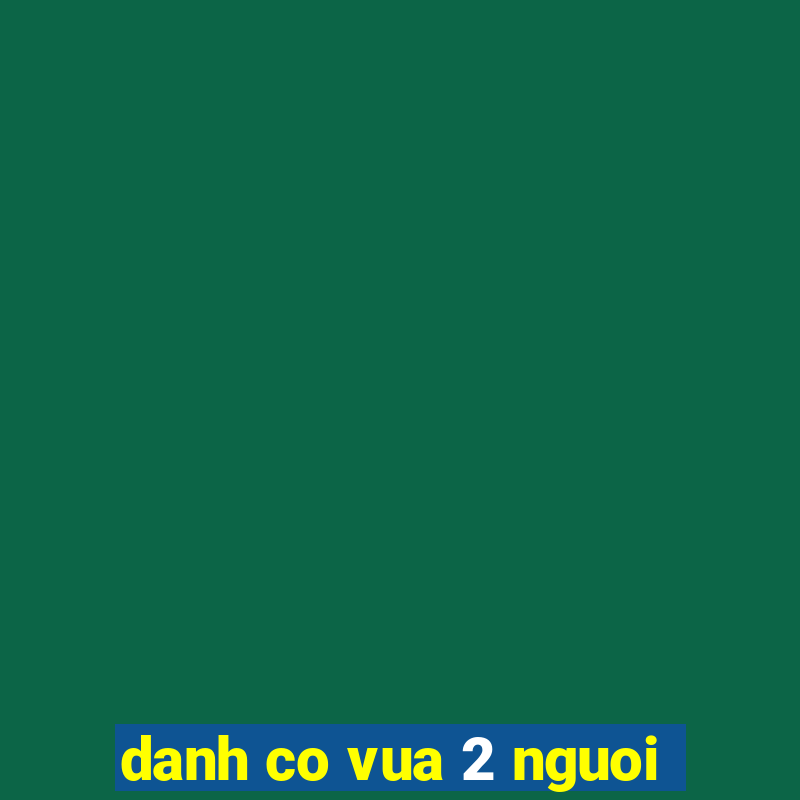 danh co vua 2 nguoi