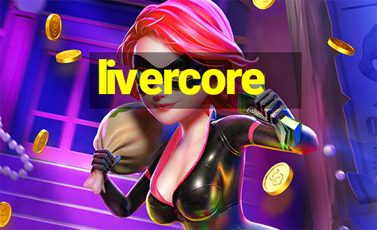 livercore